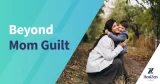 Beyond Mom Guilt