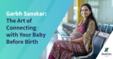 Garbh Sanskar - The Art of Connecting with Your Baby Before Birth