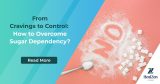 From Cravings to Control: How to Overcome Sugar Dependency?