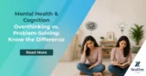 Mental Health & Cognition Overthinking vs. Problem-Solving: Know the Difference