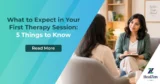 What to Expect in Your First Therapy Session 5 Things to Know